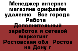 Менеджер интернет-магазина орифлейм удаленно - Все города Работа » Дополнительный заработок и сетевой маркетинг   . Ростовская обл.,Ростов-на-Дону г.